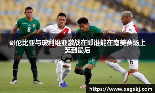 哥伦比亚与玻利维亚激战在即谁能在南美赛场上笑到最后