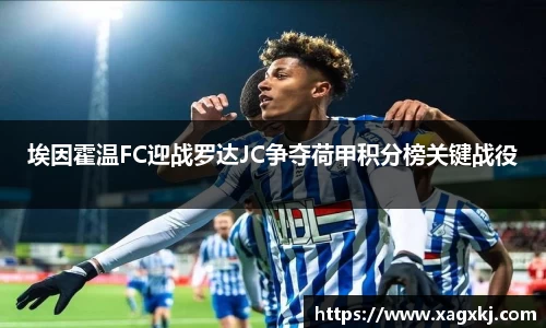 埃因霍温FC迎战罗达JC争夺荷甲积分榜关键战役